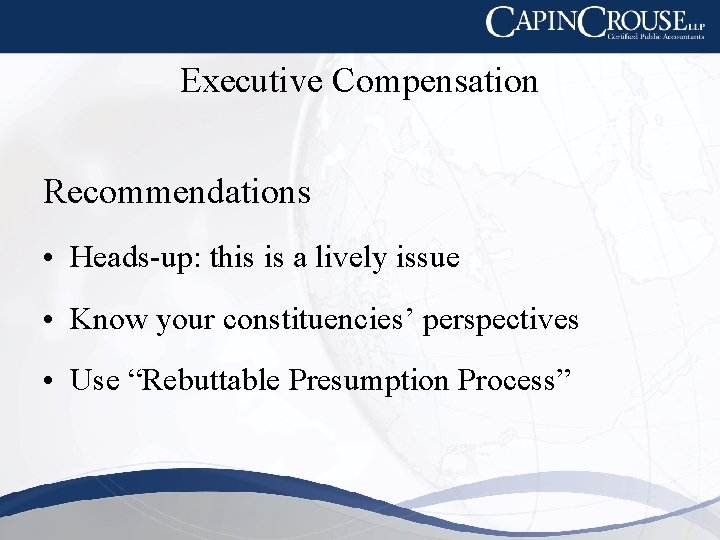 Executive Compensation Recommendations • Heads-up: this is a lively issue • Know your constituencies’