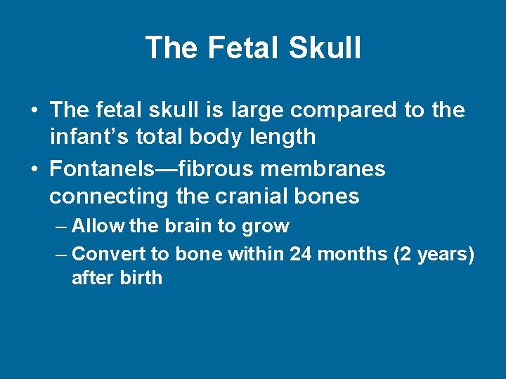 The Fetal Skull • The fetal skull is large compared to the infant’s total