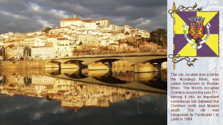 The city, located over a hill by the Mondego River, was called Aeminium in