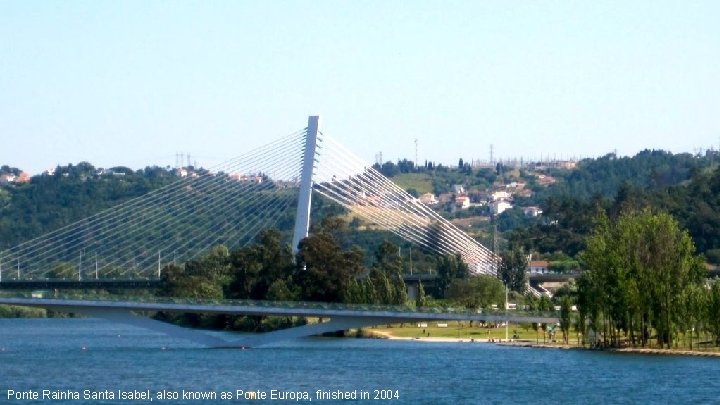 Ponte Rainha Santa Isabel, also known as Ponte Europa, finished in 2004 