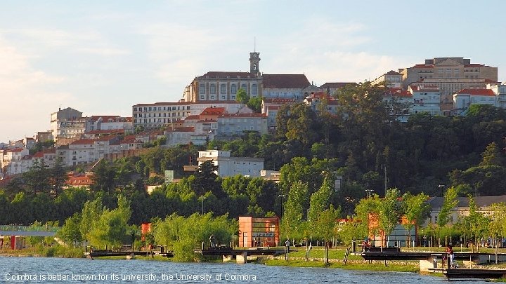 Coimbra is better known for its university, the University of Coimbra 