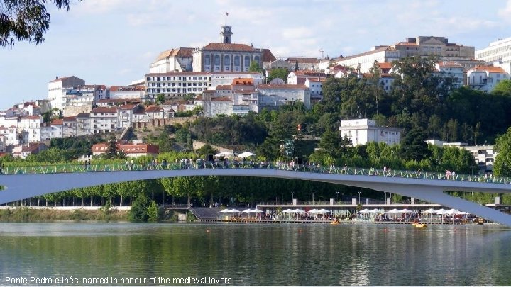 Ponte Pedro e Inês, named in honour of the medieval lovers 