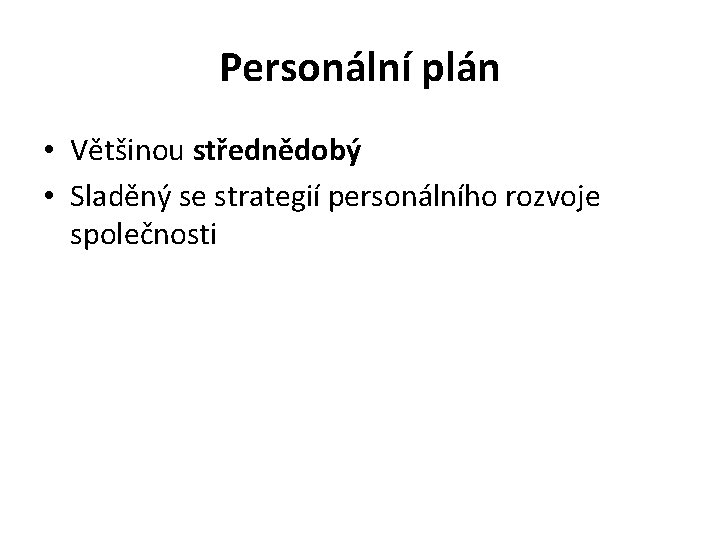 Personální plán • Většinou střednědobý • Sladěný se strategií personálního rozvoje společnosti 