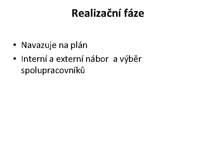 Realizační fáze • Navazuje na plán • Interní a externí nábor a výběr spolupracovníků