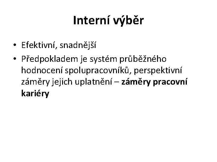 Interní výběr • Efektivní, snadnější • Předpokladem je systém průběžného hodnocení spolupracovníků, perspektivní záměry