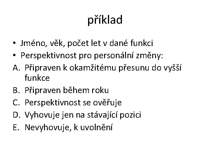 příklad • Jméno, věk, počet let v dané funkci • Perspektivnost pro personální změny: