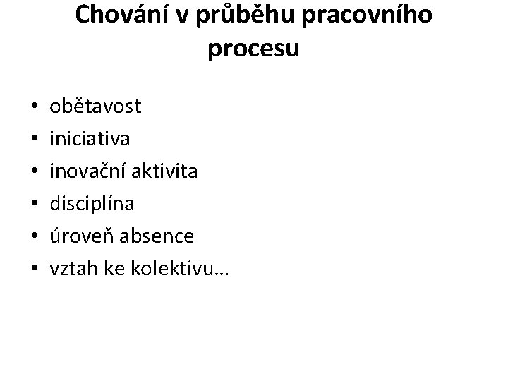 Chování v průběhu pracovního procesu • • • obětavost iniciativa inovační aktivita disciplína úroveň