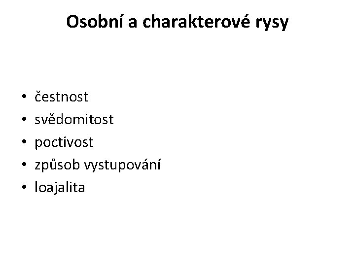 Osobní a charakterové rysy • • • čestnost svědomitost poctivost způsob vystupování loajalita 