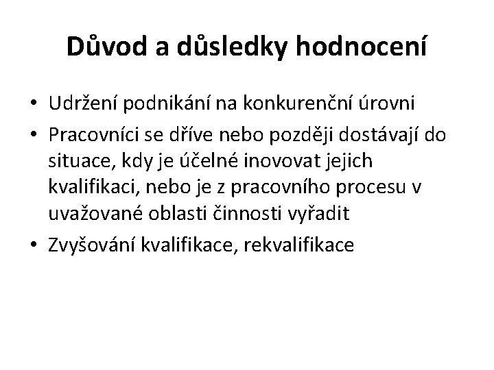 Důvod a důsledky hodnocení • Udržení podnikání na konkurenční úrovni • Pracovníci se dříve