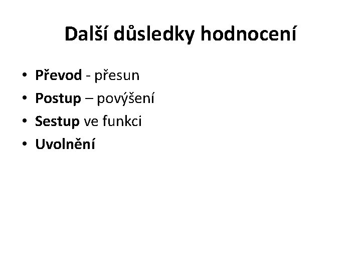 Další důsledky hodnocení • • Převod - přesun Postup – povýšení Sestup ve funkci