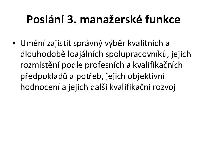 Poslání 3. manažerské funkce • Umění zajistit správný výběr kvalitních a dlouhodobě loajálních spolupracovníků,