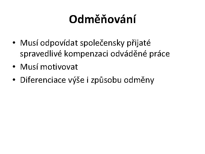 Odměňování • Musí odpovídat společensky přijaté spravedlivé kompenzaci odváděné práce • Musí motivovat •