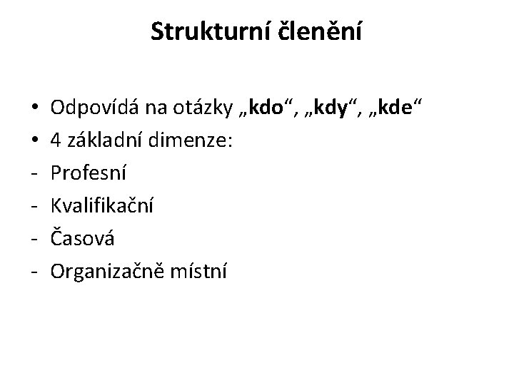 Strukturní členění • • - Odpovídá na otázky „kdo“, „kdy“, „kde“ 4 základní dimenze: