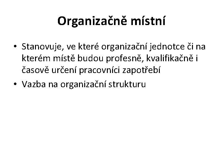 Organizačně místní • Stanovuje, ve které organizační jednotce či na kterém místě budou profesně,