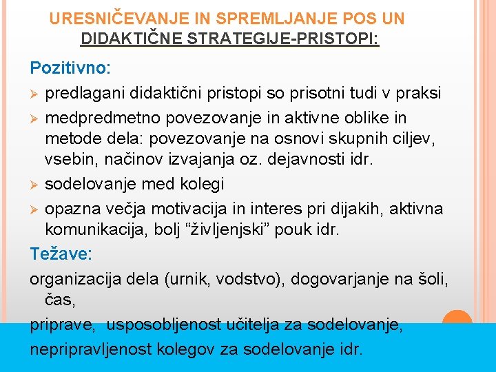 URESNIČEVANJE IN SPREMLJANJE POS UN DIDAKTIČNE STRATEGIJE-PRISTOPI: Pozitivno: Ø predlagani didaktični pristopi so prisotni