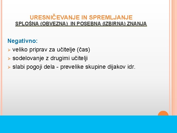 URESNIČEVANJE IN SPREMLJANJE SPLOŠNA (OBVEZNA) IN POSEBNA (IZBIRNA) ZNANJA Negativno: Ø veliko priprav za