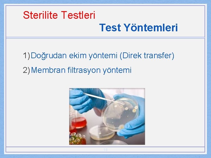 Sterilite Testleri Test Yöntemleri 1) Doğrudan ekim yöntemi (Direk transfer) 2) Membran filtrasyon yöntemi