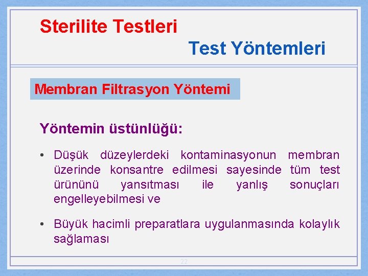 Sterilite Testleri Test Yöntemleri Membran Filtrasyon Yöntemin üstünlüğü: • Düşük düzeylerdeki kontaminasyonun membran üzerinde