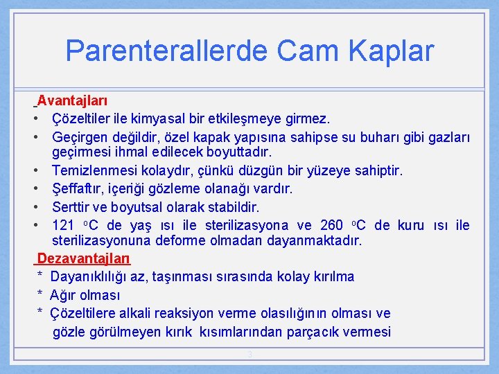 Parenterallerde Cam Kaplar Avantajları • Çözeltiler ile kimyasal bir etkileşmeye girmez. • Geçirgen değildir,