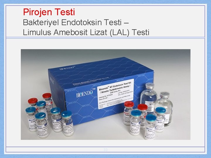 Pirojen Testi Bakteriyel Endotoksin Testi – Limulus Amebosit Lizat (LAL) Testi 33 