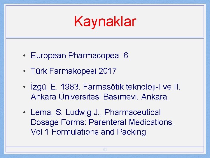 Kaynaklar • European Pharmacopea 6 • Türk Farmakopesi 2017 • İzgü, E. 1983. Farmasötik