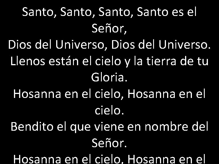 Santo, Santo es el Señor, Dios del Universo. Llenos están el cielo y la