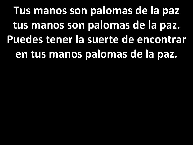 Tus manos son palomas de la paz tus manos son palomas de la paz.