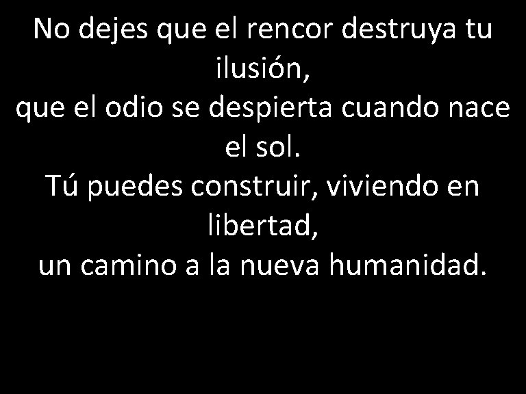 No dejes que el rencor destruya tu ilusión, que el odio se despierta cuando