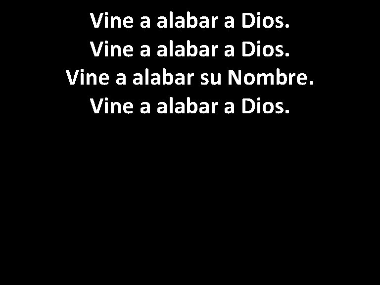 Vine a alabar a Dios. Vine a alabar su Nombre. Vine a alabar a