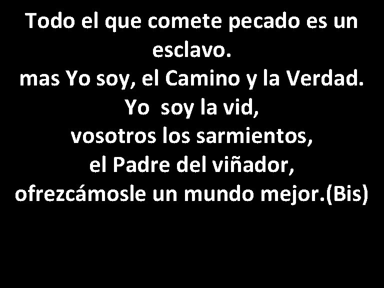 Todo el que comete pecado es un esclavo. mas Yo soy, el Camino y