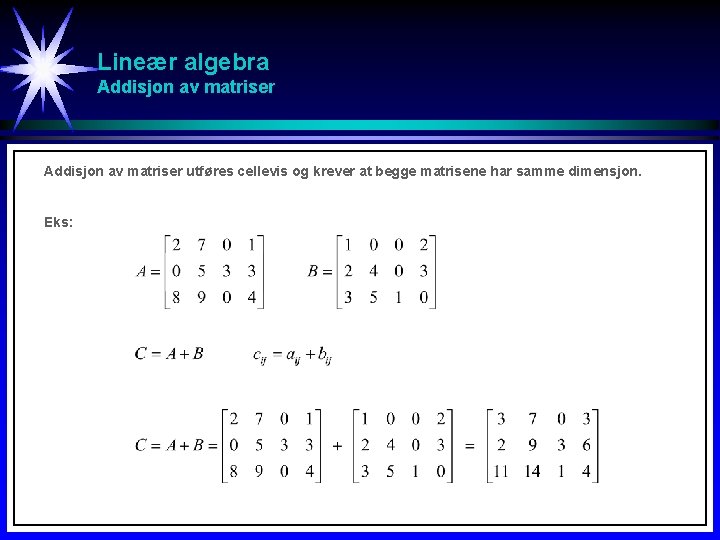 Lineær algebra Addisjon av matriser utføres cellevis og krever at begge matrisene har samme