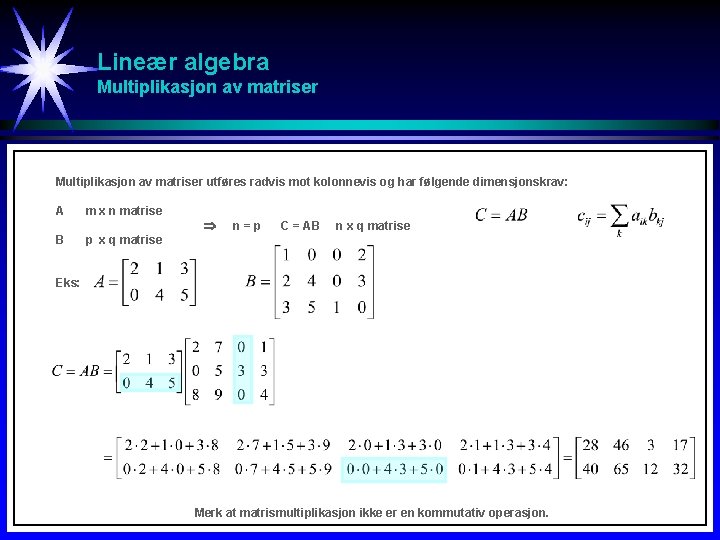 Lineær algebra Multiplikasjon av matriser utføres radvis mot kolonnevis og har følgende dimensjonskrav: A