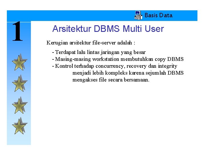 1 Basis Data Arsitektur DBMS Multi User Kerugian arsitektur file-server adalah : - Terdapat
