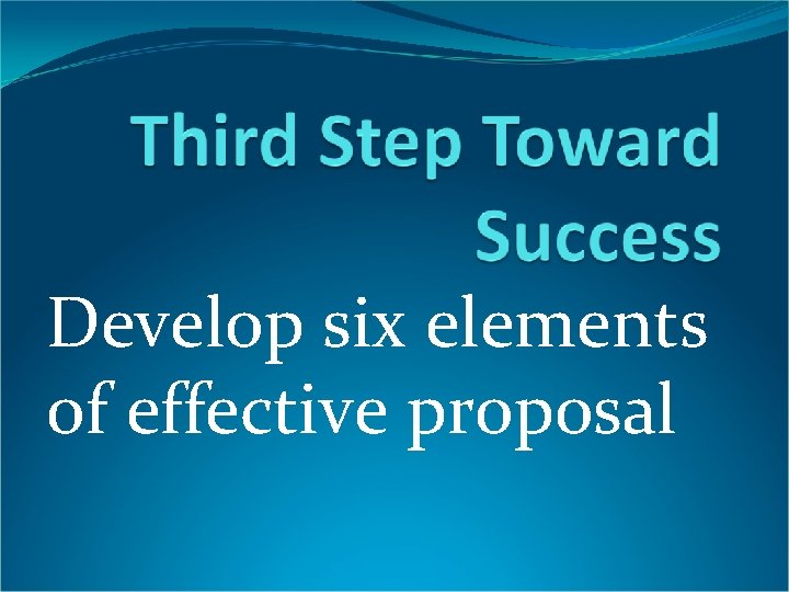 Develop six elements of effective proposal 