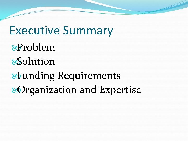 Executive Summary Problem Solution Funding Requirements Organization and Expertise 