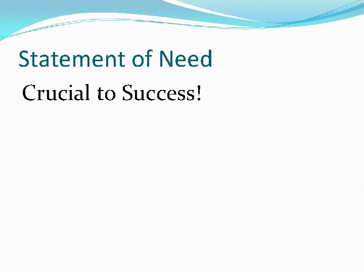 Statement of Need Crucial to Success! 