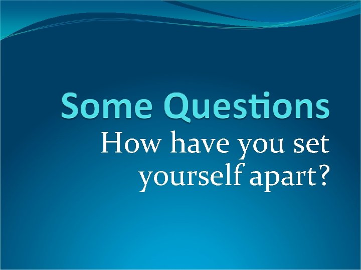 How have you set yourself apart? 