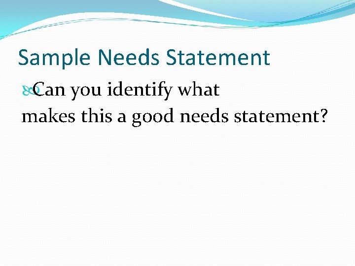 Sample Needs Statement Can you identify what makes this a good needs statement? 