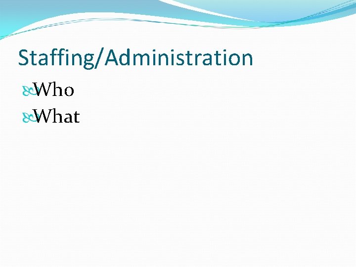 Staffing/Administration Who What 