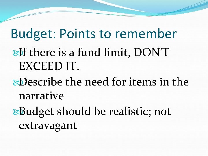 Budget: Points to remember If there is a fund limit, DON’T EXCEED IT. Describe