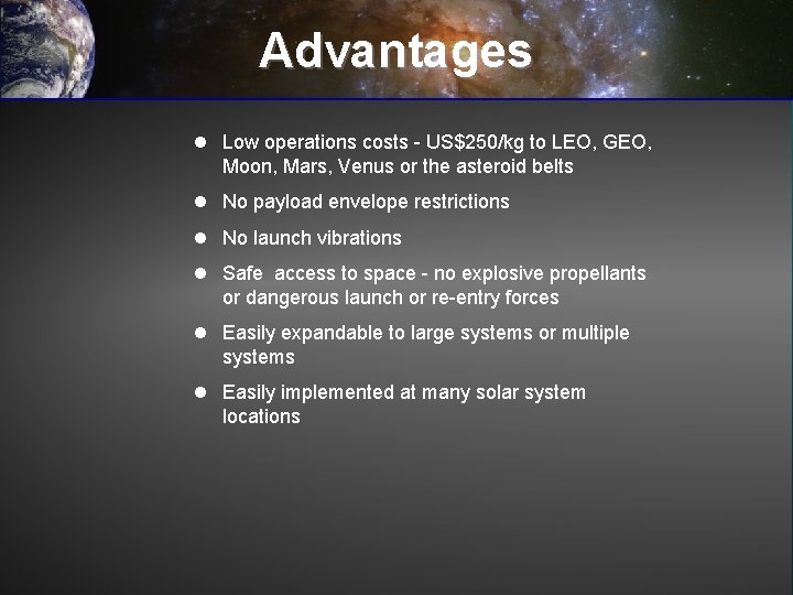 Advantages l Low operations costs - US$250/kg to LEO, GEO, Moon, Mars, Venus or