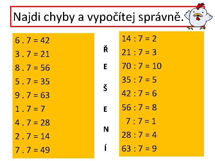 Najdi chyby a vypočítej správně. 6. 7 = 42 3. 7 = 21 8.