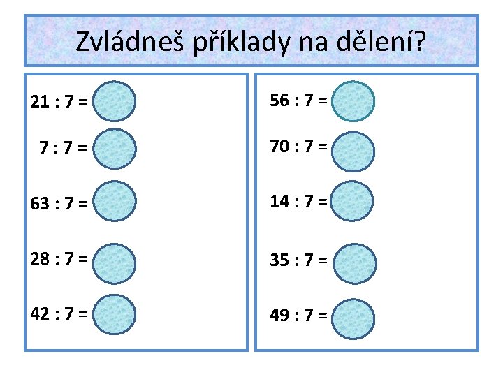 Zvládneš příklady na dělení? 21 : 7 = 3 56 : 7 = 8