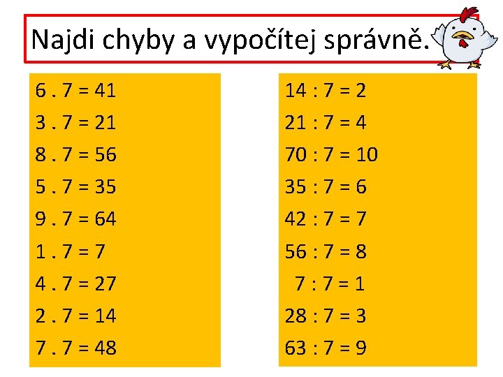 Najdi chyby a vypočítej správně. 6. 7 = 41 3. 7 = 21 8.