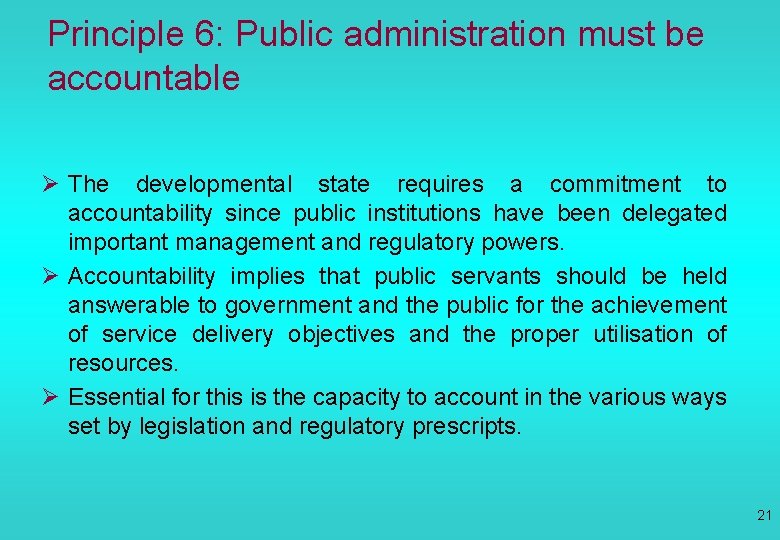 Principle 6: Public administration must be accountable Ø The developmental state requires a commitment