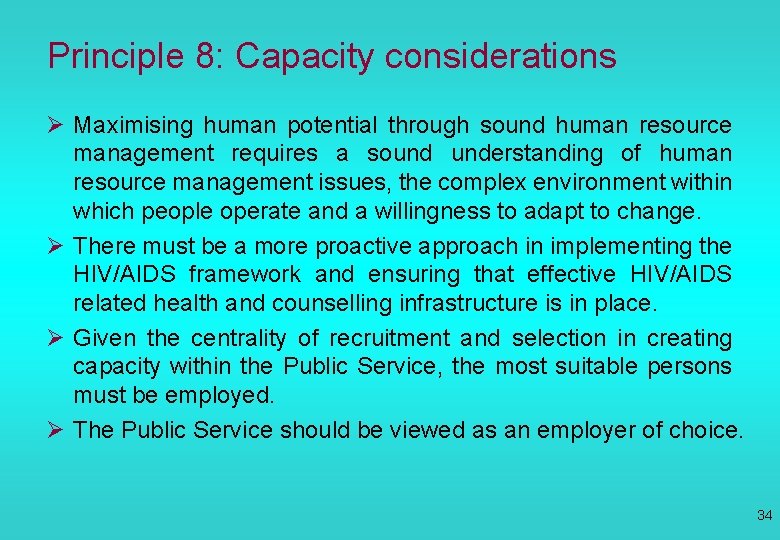 Principle 8: Capacity considerations Ø Maximising human potential through sound human resource management requires