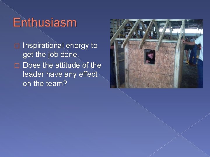 Enthusiasm Inspirational energy to get the job done. � Does the attitude of the