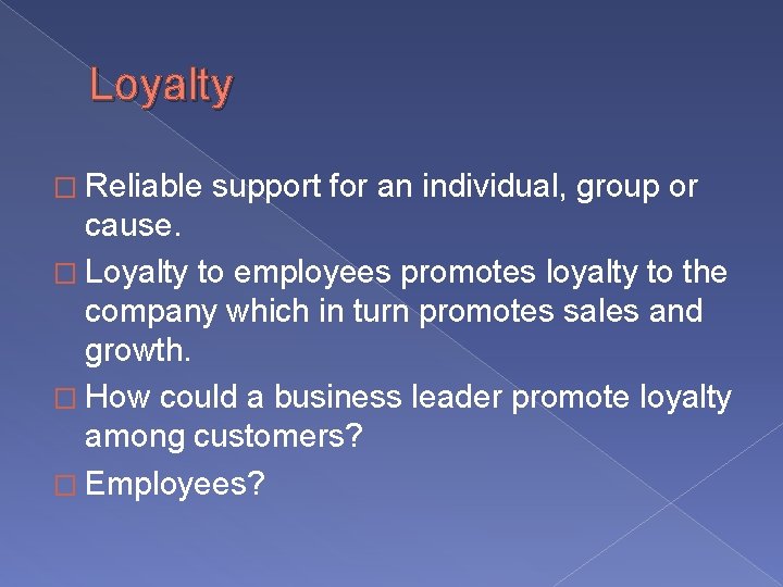 Loyalty � Reliable support for an individual, group or cause. � Loyalty to employees