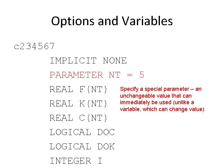 Options and Variables c 234567 IMPLICIT NONE PARAMETER NT = 5 REAL F(NT) Specify