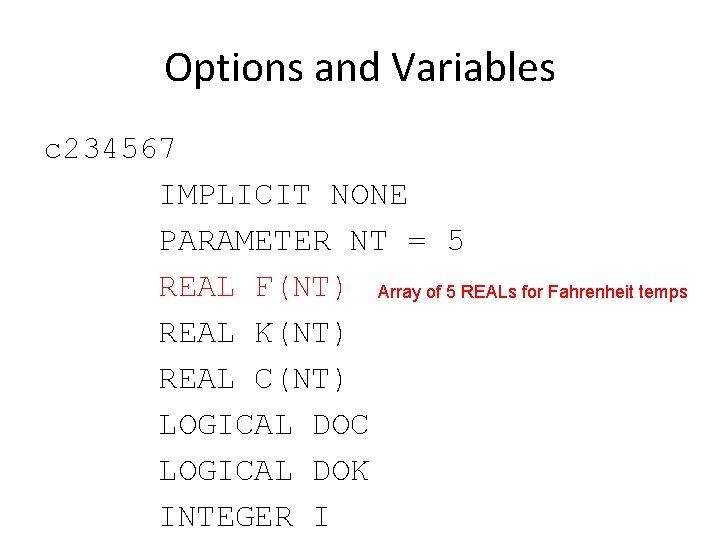Options and Variables c 234567 IMPLICIT NONE PARAMETER NT = 5 REAL F(NT) Array